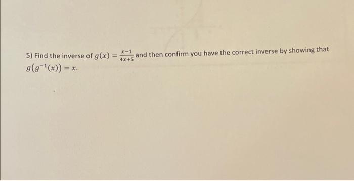 Solved 5) Find the inverse of g(x)=4x+5x−1 and then confirm | Chegg.com