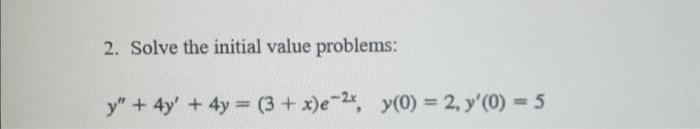 2. Solve the initial value problems: \[ y^{\prime \prime}+4 y^{\prime}+4 y=(3+x) e^{-2 x}, \quad y(0)=2, y^{\prime}(0)=5 \]