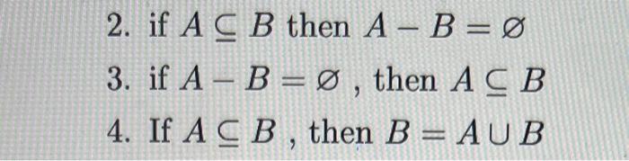 Solved 2. if A⊆B then A−B=∅ 3. if A−B=∅, then A⊆B 4. If A⊆B, | Chegg.com