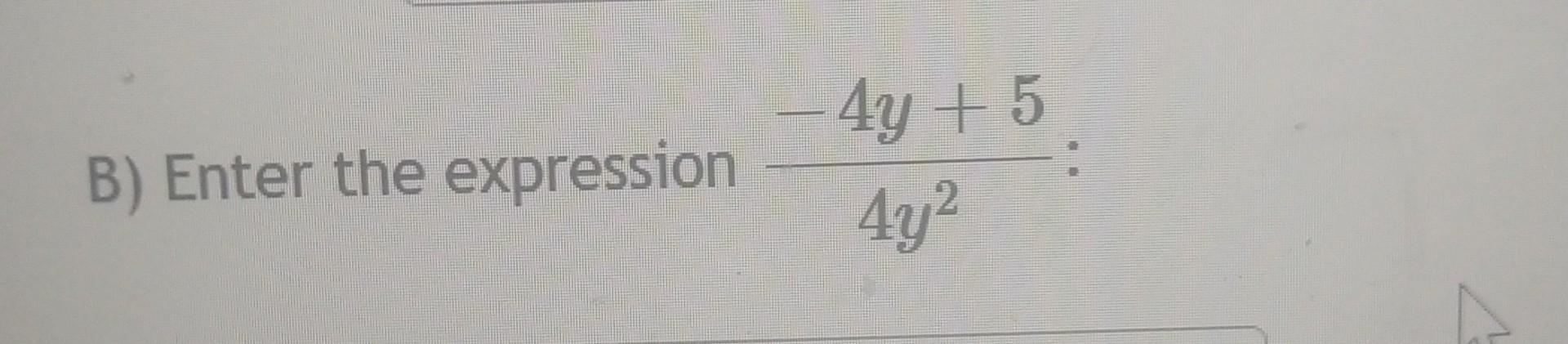 B) Enter the expression \( \frac{-4 y+5}{4 y^{2}} \) :