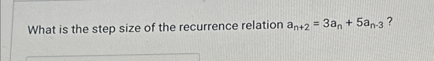 Solved What is the step size of the recurrence relation | Chegg.com