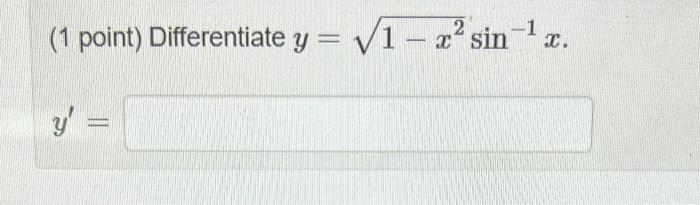 (1 point) Differentiate \( y=\sqrt{1-x^{2}} \sin ^{-1} x \). \[ y^{\prime}= \]