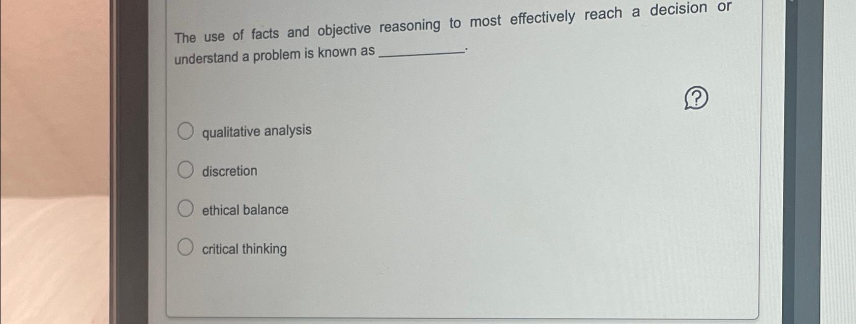 Solved The use of facts and objective reasoning to most