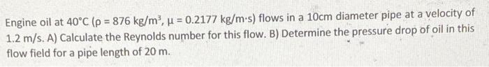 Solved Engine oil at 40∘C(ρ=876 kg/m3,μ=0.2177 kg/m⋅s) flows | Chegg.com