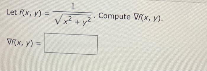 Let \( f(x, y)=\frac{1}{\sqrt{x^{2}+y^{2}}} \). Compute \( \nabla f(x, y) \) \[ \nabla f(x, y)= \]