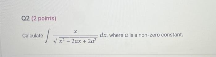 Solved Q2 (2 points) Calculate ∫x2−2ax+2a2xdx, where a is a | Chegg.com
