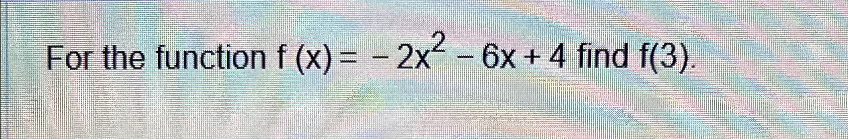 Solved For The Function F X 2x2 6x 4 ﻿find F 3