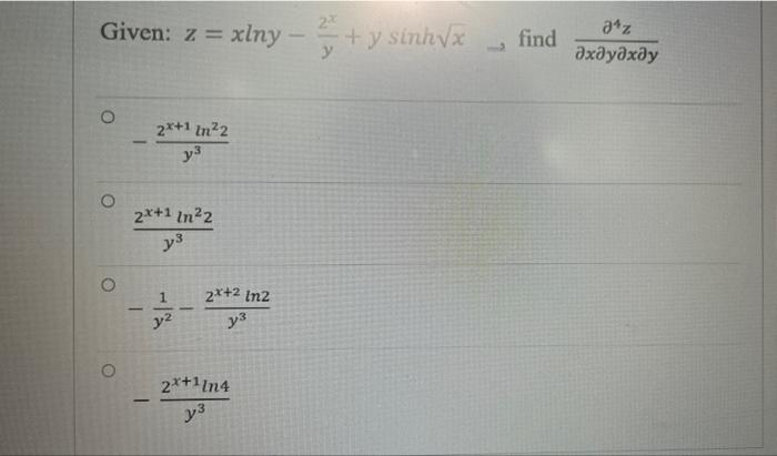 Given: z = xlny
O
O
2x
=xlny - + y sinh?x
2x+1 in ²2
y³
2x+1 In²2
y³
1
y²
2x+2 In2
y3
2x+11n4
y³
find
2¹z
?x?y?x?y