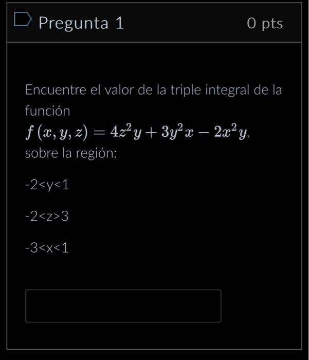 Encuentre el valor de la triple integral de la función \[ f(x, y, z)=4 z^{2} y+3 y^{2} x-2 x^{2} y \] sobre la región: \[ \be