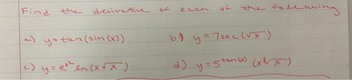 Find the derivatix of ecen of the following \[ \Rightarrow y=\tan (\sin (x)) \quad b \neq y=7 \sec (\sqrt{x}) \] c) \( y=e^{x