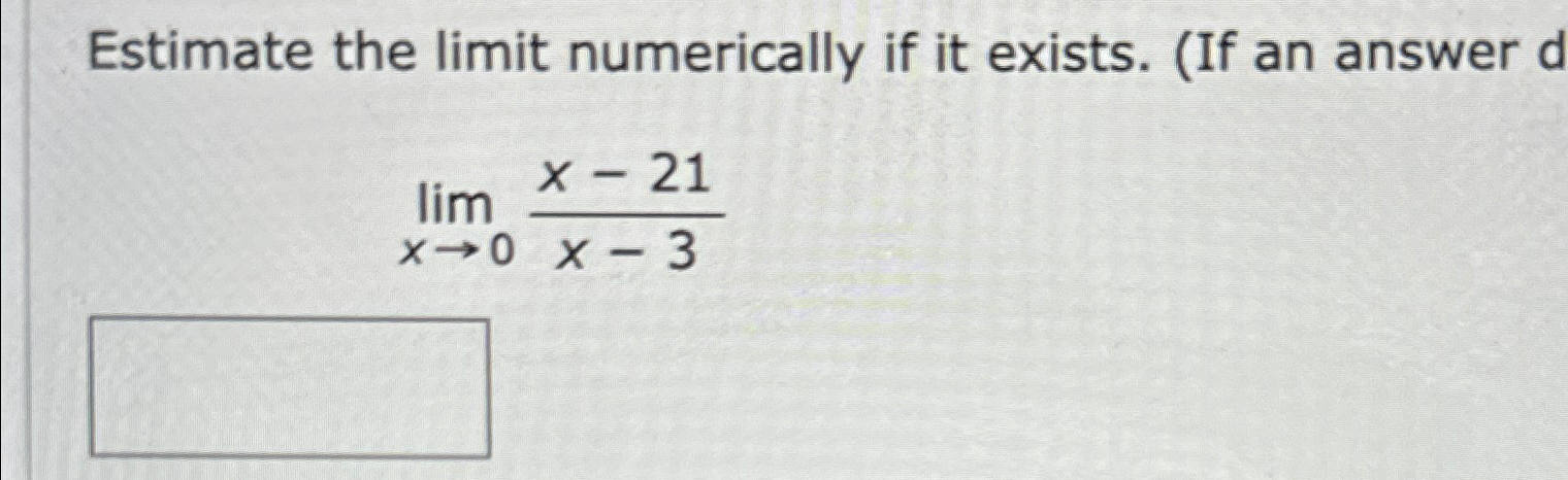 Solved Estimate the limit numerically if it exists. (If an | Chegg.com