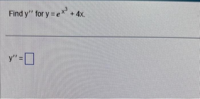 Find \( y^{\prime \prime} \) for \( y=e^{x^{3}}+4 x \) \[ y^{\prime \prime}= \]