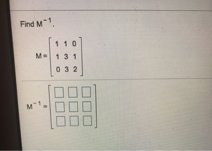 Solved Find M-1 1 1 0 M= 1 3 1 0 3 2 M-1 | Chegg.com