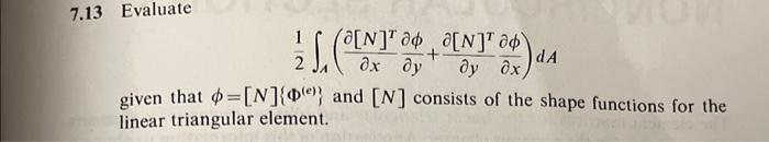Solved 7.13 Evaluate 21∫A(∂x∂[N]T∂y∂ϕ+∂y∂[N]T∂x∂ϕ)dA given | Chegg.com
