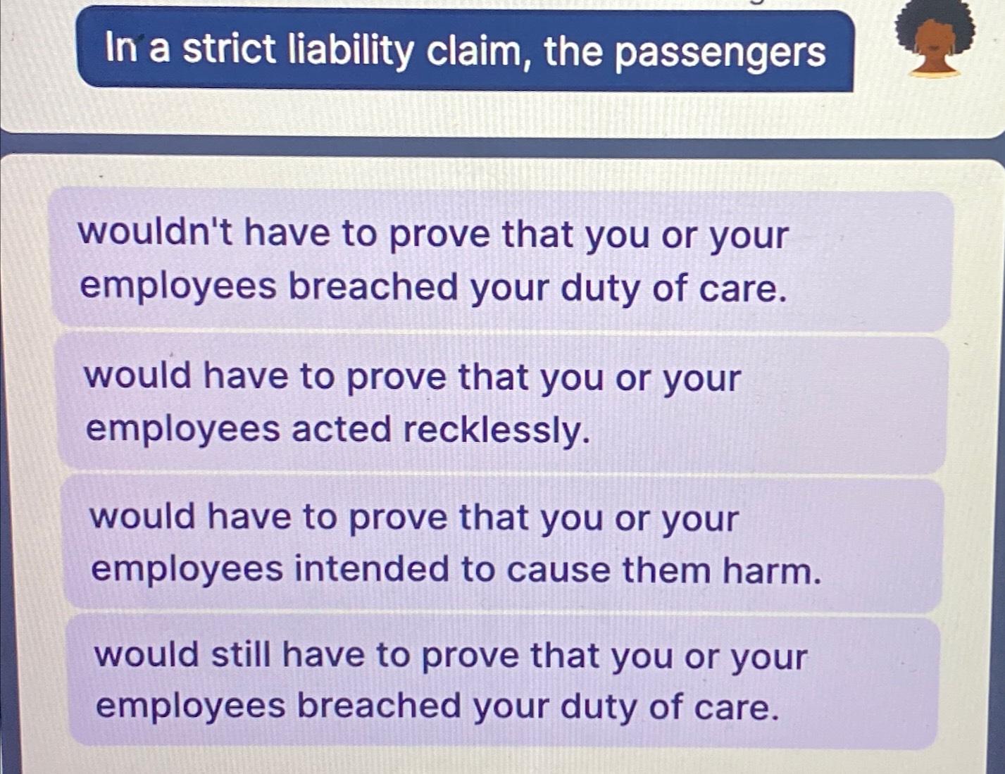 Solved In a strict liability claim, the passengerswouldn&rsquo;t | Chegg.com