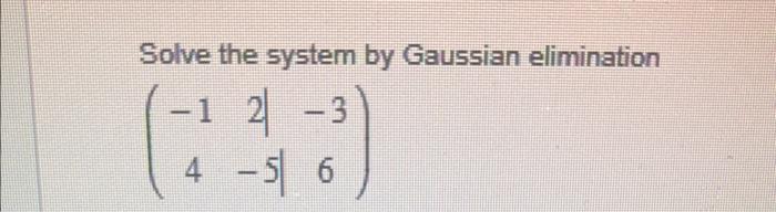 Solved Solve the system by Gaussian elimination | Chegg.com