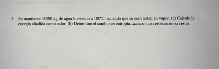 2. Se mantienen \( 0.500 \mathrm{~kg} \) de agua hirviendo a \( 100^{\circ} \mathrm{C} \) haciendo que se conviertan en vapor