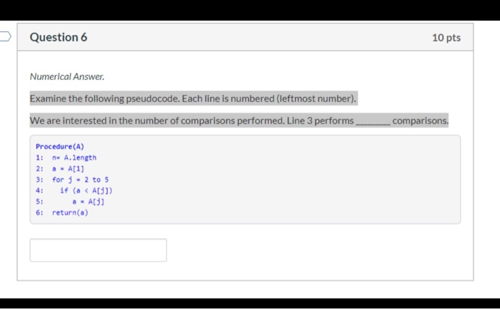 Question 6 10 pts Numerical Answer. Examine the following pseudocode. Each line is numbered (leftmost number). We are interes
