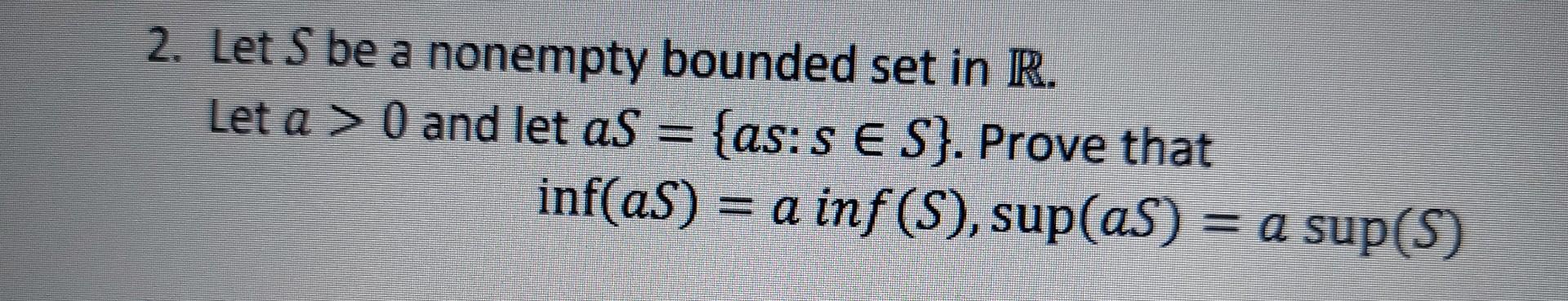 Solved 2. Let S Be A Nonempty Bounded Set In R. Let A>0 And | Chegg.com