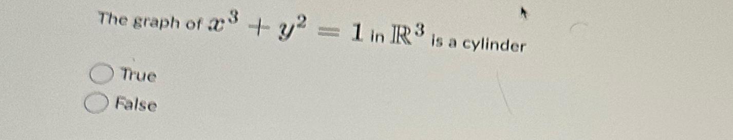 Solved The graph of x3+y2=1 ﻿in R3 ﻿is a cylinderTrueFalse | Chegg.com