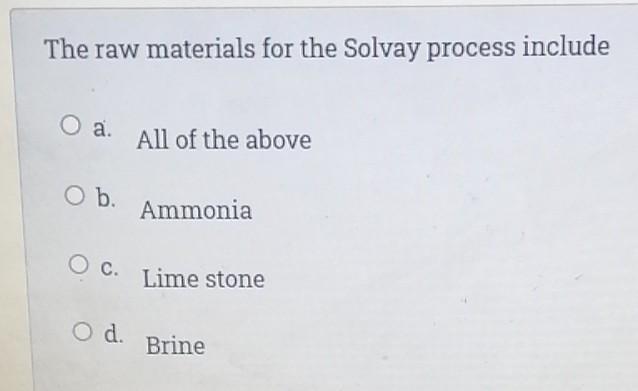 Solved The raw materials for the Solvay process include O a. | Chegg.com