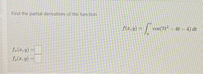 Find the partial derivatives of the function \[ f(x, y)=\int_{y}^{x} \cos \left(7 t^{2}-4 t-4\right) d t \] \[ \begin{array}{