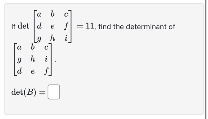 Solved If det⎣⎡adgbehcfi⎦⎤=11, find the determinant of | Chegg.com