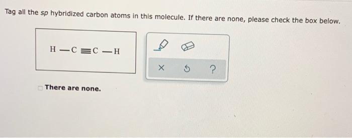 Solved Tag all the sp hybridized carbon atoms in this | Chegg.com