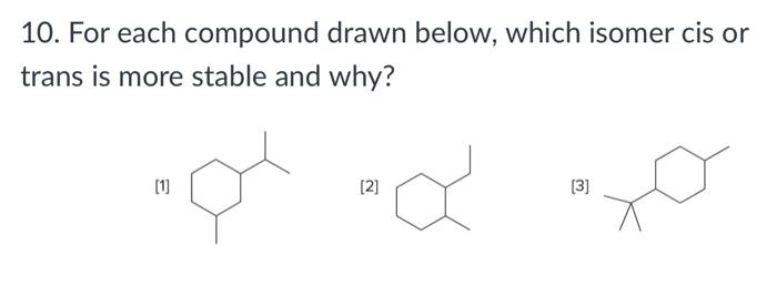 Solved 10. For each compound drawn below, which isomer cis | Chegg.com