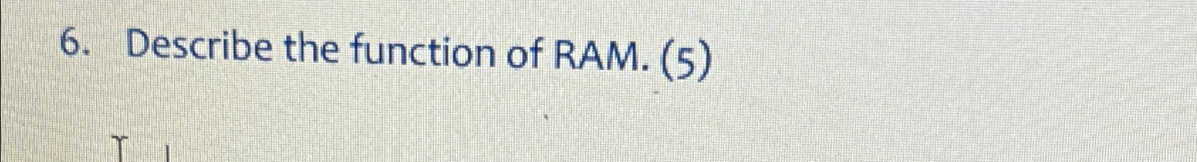 Solved Describe the function of RAM. (5) | Chegg.com