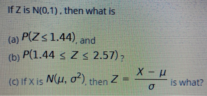 Solved If Z Is N 0 1 Then What Is A P Z 1 44 And B Chegg Com