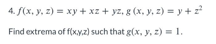 4. \( f(x, y, z)=x y+x z+y z, g(x, y, z)=y+z^{2} \) Find extrema of \( f(x, y, z) \) such that \( g(x, y, z)=1 \).