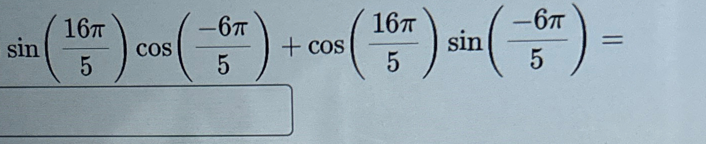 Solved sin(16π5)cos(-6π5)+cos(16π5)sin(-6π5)= | Chegg.com