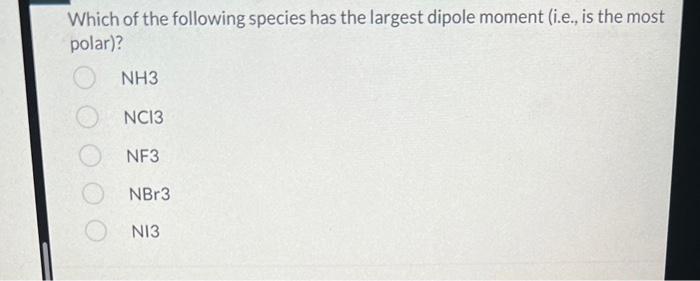 Which Of The Following Species Has The Largest Dipole Moment