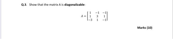 Solved Q.3. Show that the matrix A is diagonalizable: A = 1 | Chegg.com