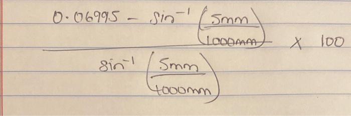 \( \frac{0.06995-\sin ^{-1}\left(\frac{5 \mathrm{~mm}}{1000 \mathrm{~mm}}\right)}{\sin ^{-1}\left(\frac{5 \mathrm{~mm}}{4000