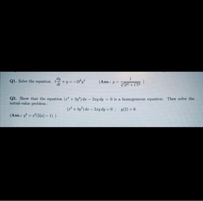 Q1. Solve the equation \( t \frac{d y}{d t}+y=-2 t^{6} y^{4} \quad \) (Ans.: \( y=\frac{1}{\sqrt[3]{2 t^{6}+C t^{3}}} \) )
Q2