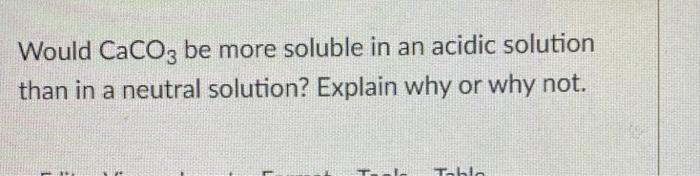 Solved Would CaCO3 be more soluble in an acidic solution | Chegg.com