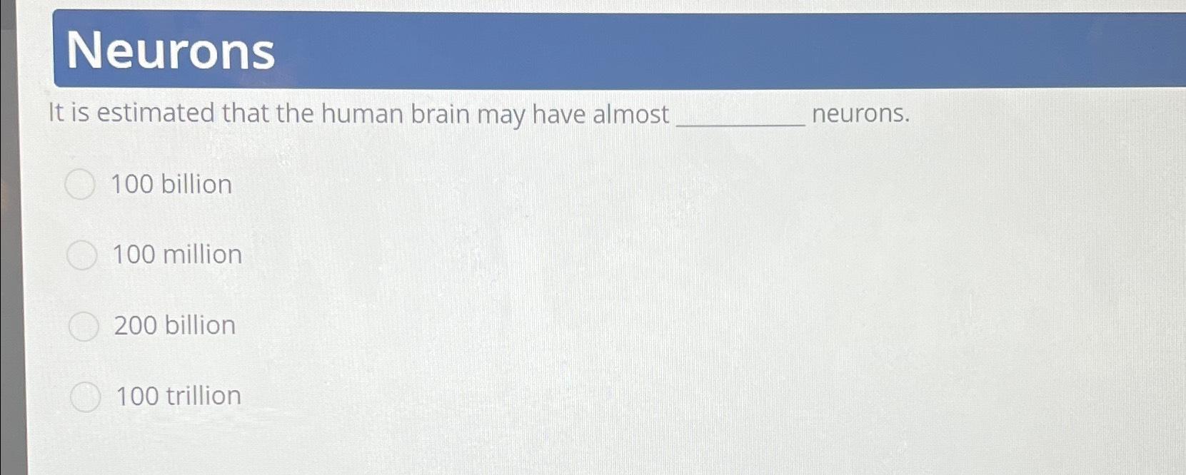 Solved NeuronsIt is estimated that the human brain may have | Chegg.com