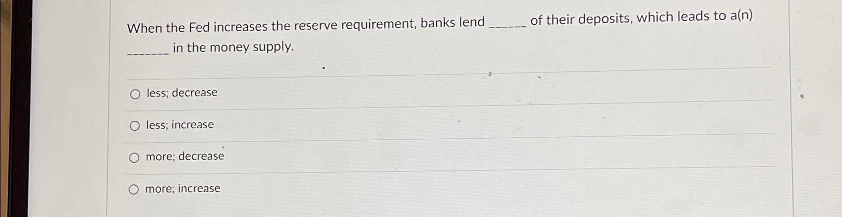 Solved When the Fed increases the reserve requirement, banks | Chegg.com