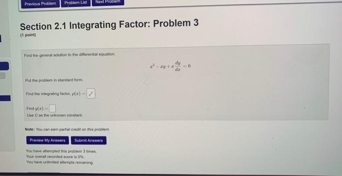 Section \( 2.1 \) Integrating Factor: Problem 3
(1 point)
Find the general solution to the differential equation
\[
x^{2}-x y