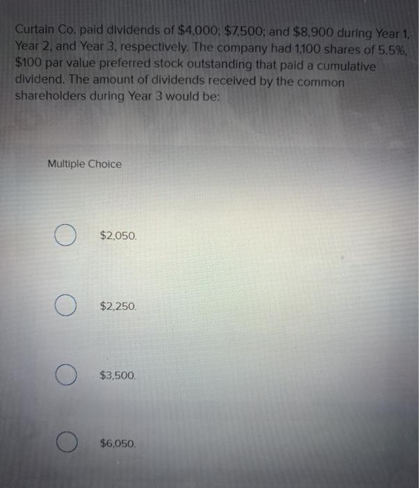 Solved Curtain Co. paid dividends of 4.000; 7,500; and