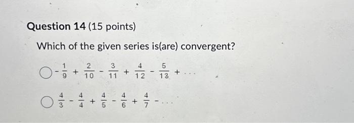 Solved Question 14 (15 points) Which of the given series | Chegg.com