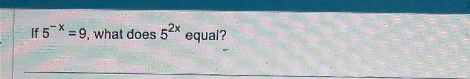 solved-if-5-x-9-what-does-52x-equal-chegg