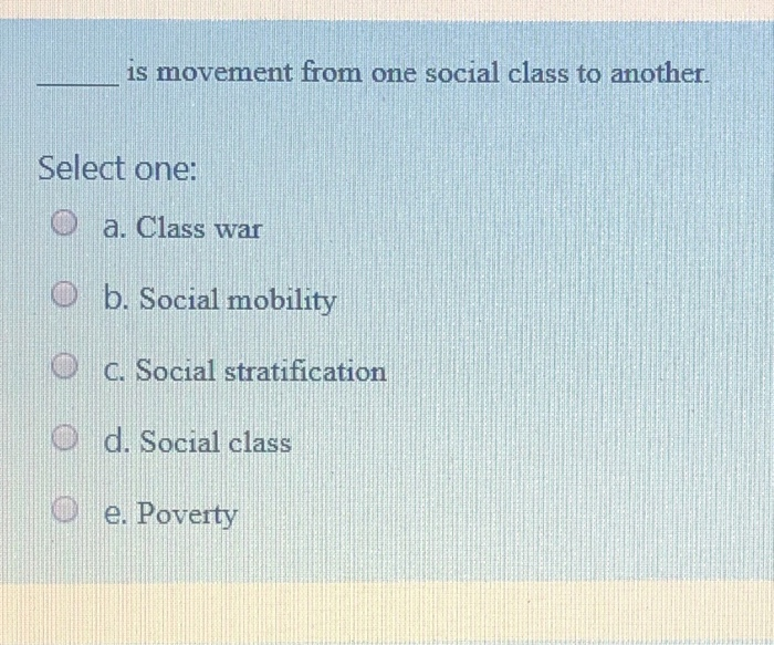 Solved Is Movement From One Social Class To Another Select Chegg