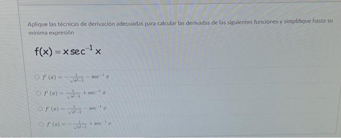 Aplique las técnicas de derivación adecuadas para calcular las derivadas de las siguientes funciones y simplifique hasta su m