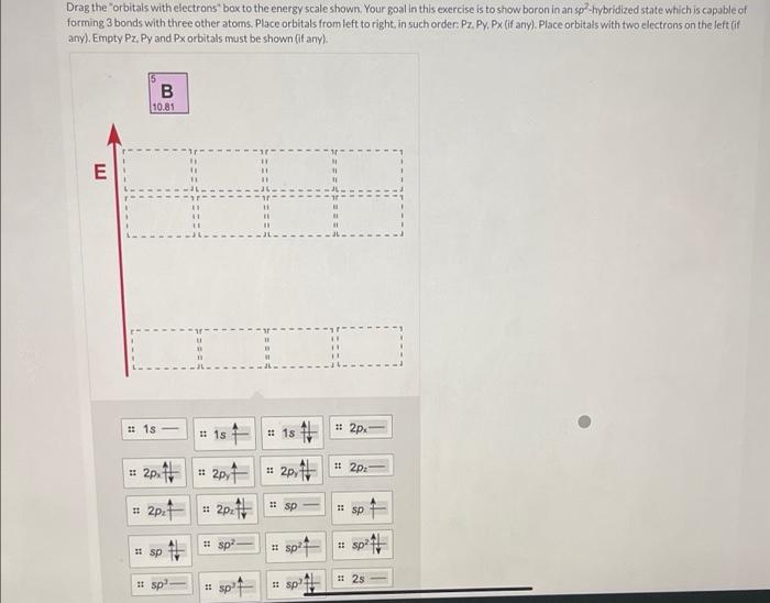 Drag the orbitais with electrons box to the energy scale shown. Your goal in this exercise is to show boron in an sp². hybr