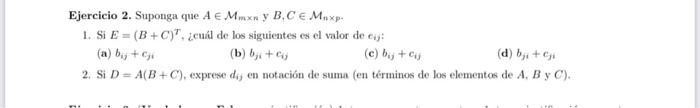 Ejercicio 2. Suponga que \( A \in \mathcal{M}_{\operatorname{m\times n}} \) y \( B, C \in \mathcal{M}_{n \times p-} \) 1. Si