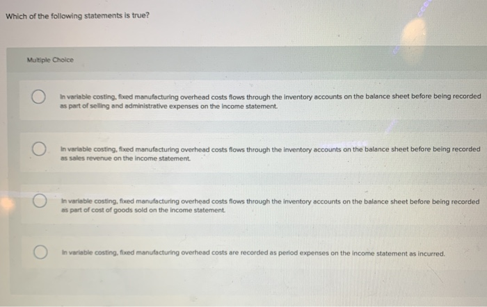 Which Of The Following Statements Is True Regarding Variable Costing Solved Which of the following statements is true? Multiple | Chegg.com