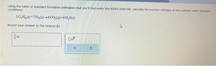 Using the table of standard formation enthalpies that youll find under the AlEks Data tab, calculate the reaction enthalpy o